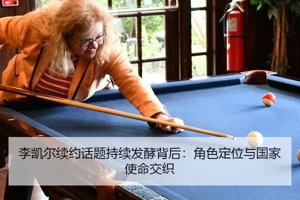 李凯尔续约话题持续发酵背后：角色定位与国家使命交织